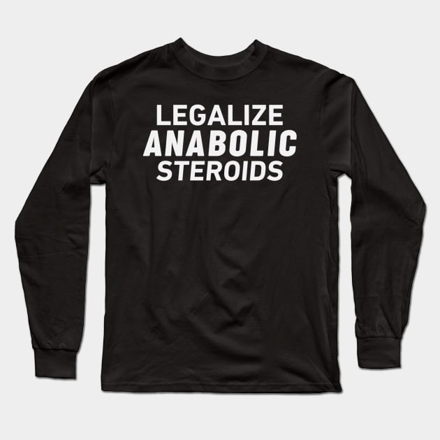 Legalize Anabolic Steroids  (1) Long Sleeve T-Shirt by sabrinasimoss